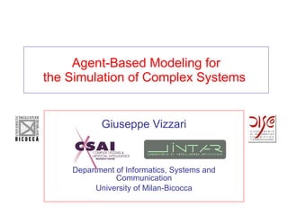 Agent-Based Modeling for the Simulation of Complex Systems  Giuseppe Vizzari Department of Informatics, Systems and Communication University of Milan-Bicocca 
