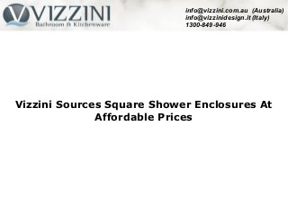 info@vizzini.com.au (Australia)
info@vizzinidesign.it (Italy)
1300-849-946
Vizzini Sources Square Shower Enclosures At
Affordable Prices
 
