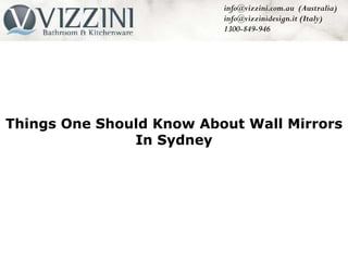 info@vizzini.com.au  (Australia) info@vizzinidesign.it (Italy)   1300-849-946 Things One Should Know About Wall Mirrors In Sydney 