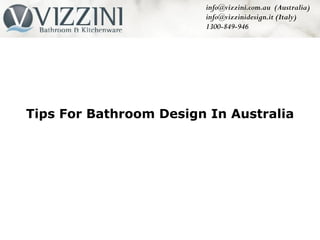info@vizzini.com.au (Australia)
                        info@vizzinidesign.it (Italy)
                        1300-849-946




Tips For Bathroom Design In Australia
 