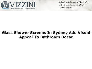 info@vizzini.com.au (Australia)
                          info@vizzinidesign.it (Italy)
                          1300-849-946




Glass Shower Screens In Sydney Add Visual
        Appeal To Bathroom Decor
 