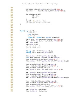 Example Java Project Tested by VizzMaintenance Metrics Eclipse Plugin
Coupling Factor (CF)
Data Abstraction Coupling (DAC)
Instability (I)
Locality of Data (LD)
Message Passing Coupling (MPC)
Package Data Abstraction Coupling (PDAC)
Cohesion
Lack of Cohesion in Methods (LCOM)
Improvement of LCOM (ILCOM)
Tight Class Cohesion (TCC)
Design Guidelines and Code Conventions
Documentation
Lack Of Documentation (LOD)
Code Conventions
The problem with class Outlook is Lack of Documentation
Lack Of Documentation Description. How many comments are lacking in a class, considering one class comment and
a comment per method as optimum. Structure and content of the comments are ignored.
http://www.arisa.se/compendium/node121.html
Outlook.java
1 /**
2 *
3 * Outlook coordinates work MapBackground, MapObjects and SelectorPoint
4 *
5 */
6 //import java.util.*;
7 //import java.io.*;
8 import javax.microedition.lcdui.*;
9
10 public class Outlook {
11 MapBackground mb;
12 MapObjects mob;
13 MapBackgroundFactory mbf;
14 SelectorPoint selP;
15 boolean select = false;
cxv
 