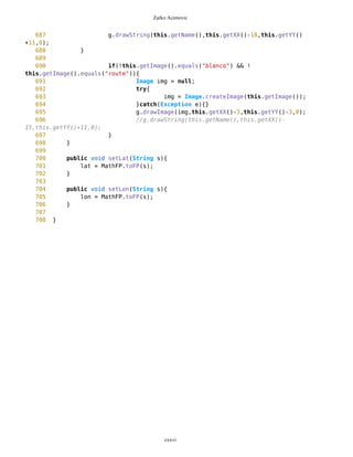 Zarko Acimovic
287
288
289 /**
290 Point(String lat, String lon, String name, String type, String
image, boolean setNewID){
291 this.name = name;
292 this.type = type;
293 this.lat = MathFP.toFP(lat);
294 this.lon = MathFP.toFP(lon);
295
296 this.degLat = MathFP.getWholePart(lat);
297 long temp = MathFP.sub(this.lat,this.degLat);
298 temp = MathFP.mul(temp,MathFP.toFP("60"));
299 this.minLat = MathFP.getWholePart(MathFP.toString(temp));
300
301 temp = MathFP.sub(this.lat,this.degLat);
302 temp = MathFP.mul(temp,MathFP.toFP("60"));
303 temp = MathFP.sub(temp,minLat);
304 this.secLat = MathFP.mul(temp,MathFP.toFP("60"));
305
306 this.degLon = MathFP.getWholePart(lon);
307 temp = MathFP.sub(this.lon,this.degLon);
308 temp = MathFP.mul(temp,MathFP.toFP("60"));
309 this.minLon = MathFP.getWholePart(MathFP.toString(temp));
310
311 temp = MathFP.sub(this.lon,this.degLon);
312 temp = MathFP.mul(temp,MathFP.toFP("60"));
313 temp = MathFP.sub(temp,minLon);
314 this.secLon = MathFP.mul(temp,MathFP.toFP("60"));
315
316 this.totLatSec = MathFP.mul(this.lat,MathFP.toFP("3600"));
317 this.totLonSec = MathFP.mul(this.lon,MathFP.toFP("3600"));
318
319
320 if (setNewID==true) {
321 ID = cnt;
322 cnt++;
323 }
324 typeID = 0; //default type
325
326 }*/
327
328 /** Calculates distance between two Points;
329 *
330 * @version advanced
331 * @return long
332 */
333 public long measureDistance(Point wp){
334 Coordinates c1 = new Coordinates(this.lat,this.lon);
335 Coordinates c2 = new Coordinates(wp.lat, wp.lon);
336 return MathFP.toLong(c1.distance(c2));
cxxvi
 