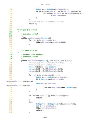 Zarko Acimovic
578 }
579
580 /** Adds inc on y
581 */
582 public void addY(long inc){
583 this.y+=inc;
584 }
585
586 /** Substracts dec from y
587 */
588 public void subY(long dec){
589 this.y-=dec;
590 }
591
592
593 /** Returns total number of lat-seconds for Point
594 *
595 * @author Zarko Acimovic
596 * @version initial
597 * @return long
598 */
599 public long getLatSec() {
600 return totLatSec;
601 }
602
603 /** Returns total number of lon-seconds for Point
604 *
605 * @author Zarko Acimovic
606 * @version initial
607 * @return long
608 */
609 public long getLonSec() {
610 return totLonSec;
611 }
612
613 /** Sets x-position of Point on screen
614 */
615 public void setX(long x){
616 this.x=x;
617 }
618
619 /** Sets y-position of Point on screen
620 */
621 public void setY(long y){
622 this.y=y;
623 }
624
625 /** Sets ID of Point
626 * 0 - simple Point
627 * 1 - current Point
628 * 2 - destination Point
cxxxii
 