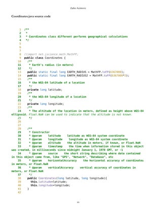 Zarko Acimovic
Complexity
Size
Lines of Code (LOC)
Interface Complexity
Number of Attributes and Methods (SIZE2)
Number Of local Methods (NOM)
Structural Complexity
McCabe Cyclomatic Complexity (CC)
Weighted Method Count (WMC)
Response For a Class (RFC)
Architecture and Structure
Inheritance
Depth of Inheritance Tree (DIT)
Number Of Children (NOC)
Coupling
Afferent Coupling (Ca)
Coupling Between Objects (CBO)
Change Dependency Between Classes (CDBC)
Change Dependency Of Classes (CDOC)
Efferent Coupling (Ce)
xx
Class Name Maintainability CBO CYC_Classes DAC DIT ILCOM LCOM LD LEN LOC LOD_Class MPC NAM NOC NOM RFC TCC WMC
MapsMIDlet 0.4696 15 1 15 0 2 75 0.9909 10 1356 0.667 152 134 0 11 95 0.1429 142
MapBackground 0 2 1 2 0 4 480 1.923 13 616 0.29 27 77 0 30 40 0.207 59
Outlook 0.0490881667 5 1 5 0 1 3 0.9 7 103 0.917 19 21 0 11 27 0.436 20
DelRoute 0.068318936 0 1 0 0 1 0 1 8 23 0.75 0 5 0 3 3 0 3
MapObjects 0 5 1 5 0 1 311 1 10 370 0.4 54 41 0 29 53 0.29 70
CompassCanvas 0.0490881667 3 1 3 0 1 0 0.864 13 291 1 78 26 0 3 14 1 13
PVector 0.068318936 3 1 3 0 3 255 1 7 313 0.334 25 21 0 17 32 0.037 40
Point 0.2540449746 2 1 2 0 10 1164 1.3 5 699 0.18 33 60 0 38 45 0.074 51
MathFP 0.0981763335 0 1 0 0 1 732 0.875 6 440 0.86 0 46 0 34 34 0.16 95
ImageCanvas3 0.0490881667 1 1 1 0 1 0 1 12 52 1 5 3 0 2 6 1 6
TextFormFriend 0.068318936 0 1 0 0 2 0 0 14 52 0.33 0 7 0 5 5 0.4 5
TextFormWP 0.2049568079 0 1 0 0 10 112 0 10 175 0.077 0 23 0 12 12 0.03 12
TextForm 0.1366378719 1 1 1 0 5 67 0 8 103 0.67 2 16 0 11 12 0.145 11
Thread4Friend 0.1174071027 5 1 5 0 3 37 1 13 173 0.875 5 16 0 7 11 0.048 18
MapsMIDlet 0.4696284108 15 1 15 0 2 75 0.991 10 1356 0.67 152 134 0 11 95 0.143 142
SelectorPoint 0 6 1 6 0 1 70 1 13 520 0.381 90 28 0 20 63 0.36 71
Friend 0.0490881667 1 1 1 0 3 20 1 6 50 0.889 1 12 0 8 9 0.25 9
SimpleTextForm 0.068318936 0 1 0 0 3 11 0 14 70 0.5 0 11 0 7 7 0.29 7
MapBackgroundFactory 0.2049568079 1 1 1 0 1 0 0 20 32 0.5 1 2 0 1 1 0 1
HeapSorter 0.1857260387 0 1 0 0 0 169 0 10 125 0.929 0 13 0 13 13 0 27
TextFormImage 0.1366378719 0 1 0 0 3 40 0 13 75 0.556 0 11 0 8 8 0.107 8
Coordinates 0.1366378719 1 1 1 0 4 68 0.285 11 266 0 31 21 0 10 20 0.083 16
CommaHyphenString 0.1366378719 0 1 0 0 0 25 0 17 80 0.167 0 6 0 5 5 0 13
 