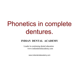 Phonetics in complete
dentures.
INDIAN DENTAL ACADEMY
Leader in continuing dental education
www.indiandentalacademy.com
www.indiandentalacademy.com
 
