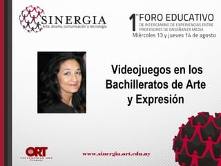 Videojuegos en los 
Bachilleratos de Arte 
y Expresión 
www.sinergia.ort.edu.uy 
 