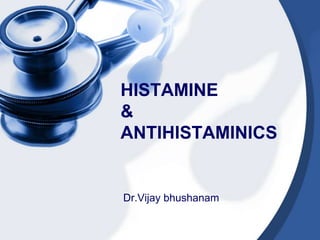 HISTAMINE
&
ANTIHISTAMINICS
Dr.Vijay bhushanam
 