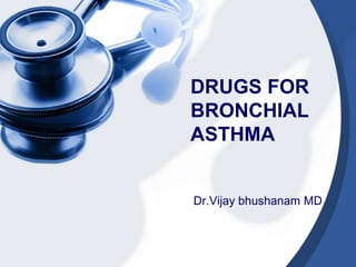 DRUGS FOR
BRONCHIAL
ASTHMA
Dr.Vijay bhushanam MD
 