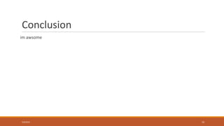 Conclusion
im awsome
5/9/2016 10
 