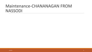 Maintenance-CHANANAGAN FROM
NASSODI
5/9/2016 9
 