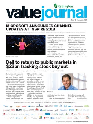 Continued on page 3
At Microsoft Inspire 2018, the
company has announced some
of the biggest announcements
relating to partners at the annual
event in Las Vegas.
Partners received updates
on new programmes, tools,
resources and how they can
innovate, grow and differentiate
their businesses.
Gavriella Schuster,
Corporate Vice President, One
Commercial Partner, said,
“We have announced exciting
new innovations in Microsoft
365, including a free version of
Teams, new intelligent events
capabilities, the Workplace
Analytics teamwork solution
and more.”
The company has also
announced new cloud, apps and
data technologies including Azure
Data Box Disk, Azure Virtual
WAN, Azure Firewall and more.
Issue 25 // August 2018
Partnersreceivedupdatesonnewprogrammes,tools,resourcesandhowtheycaninnovate,growanddifferentiatetheirbusinesses.
MICROSOFT ANNOUNCES CHANNEL
UPDATES AT INSPIRE 2018
Continued on page 3
EMC shareholders a way to
reflect the 82 percent that the
company held in VMware,
and; reduce the amount of
money Dell needed to borrow
to acquire EMC by giving the
latter company’s shareholders
something else of value. Issuing
the tracking stock meant Dell
didn’t have to raise quite as
much money to finance the deal.
Dell was able to acquire
EMC and the stock has risen
from $43.50 in August 2016
to $85.27 last week – almost
Dell to return to public markets in
$22bn tracking stock buy out
The deal sees the firm swapping the “trading stock” it created when it bought EMC in 2016.
Gavriella Schuster, Microsoft
Michael Dell
Redington Value is a value added distributor for the following brands in parts of Middle East & Africa:
Dell has agreed to buy out its
own tracking stock for nearly
$22 billion in a move that will
return the technology company
back to public markets five years
after its founder took it private.
The deal sees the firm swapping
the “trading stock” it created when
it bought EMC in 2016. This, in
turn, will simplify Dell’s current
structure, seen by many as overly
complicated, and make use of the
stock that tracks VMware Inc.
The tracking stock was
created to do two things: give
doubling in value since it was
first issued.
Under the terms of the deal,
Dell will now exchange each
share of its “Class V” tracking
stock
For more information, please write to sales.value@redingtonmea.com
 