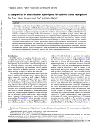 A comparison of classification techniques for seismic facies recognition
Tao Zhao1
, Vikram Jayaram2
, Atish Roy3
, and Kurt J. Marfurt1
Abstract
During the past decade, the size of 3D seismic data volumes and the number of seismic attributes have in-
creased to the extent that it is difficult, if not impossible, for interpreters to examine every seismic line and time
slice. To address this problem, several seismic facies classification algorithms including k-means, self-organizing
maps, generative topographic mapping, support vector machines, Gaussian mixture models, and artificial neural
networks have been successfully used to extract features of geologic interest from multiple volumes. Although
well documented in the literature, the terminology and complexity of these algorithms may bewilder the average
seismic interpreter, and few papers have applied these competing methods to the same data volume. We have
reviewed six commonly used algorithms and applied them to a single 3D seismic data volume acquired over the
Canterbury Basin, offshore New Zealand, where one of the main objectives was to differentiate the architectural
elements of a turbidite system. Not surprisingly, the most important parameter in this analysis was the choice of
the correct input attributes, which in turn depended on careful pattern recognition by the interpreter. We found
that supervised learning methods provided accurate estimates of the desired seismic facies, whereas unsuper-
vised learning methods also highlighted features that might otherwise be overlooked.
Introduction
In 2015, pattern recognition has become part of
everyday life. Amazon or Alibaba analyzes the clothes
you buy, Google analyzes your driving routine, and your
local grocery store knows the kind of cereal you eat in
the morning. “Big data” and “deep learning algorithms”
are being analyzed by big companies and big govern-
ment, attempting to identify patterns in our spending
habits and the people with whom we associate.
Successful seismic interpreters are experts at pat-
tern recognition: identifying features such as channels,
mass transport complexes, and collapse features,
where our engineering colleagues only see wiggles.
Our challenge as interpreters is that the data volumes
we need to analyze keep growing in size and dimension-
ality, whereas the number of experienced interpreters
has remained relatively constant. One solution to this
dilemma is for these experienced interpreters to teach
their skills to the next generation of geologists and geo-
physicists, either through traditional or on-the-job train-
ing. An alternative and complementary solution is for
these experienced interpreters to teach theirs skills
to a machine. Turing (1950), whose scientific contribu-
tions and life has recently been popularized in a movie,
asks whether machines can think. Whether machines
will ever be able to think is a question for scientists
and philosophers to answer (e.g., Eagleman, 2012),
but machines can be taught to perform repetitive tasks,
and even to unravel the relationships that underlay
repetitive patterns, in an area called machine learning.
Twenty-five years ago, skilled interpreters delineated
seismic facies on a suite of 2D lines by visually exam-
ining seismic waveforms, frequency, amplitude, phase,
and geometric configurations. Facies would then be
posted on a map and hand contoured to generate a seis-
mic facies map. With the introduction of 3D seismic
data and volumetric attributes, such analysis has be-
come more quantitative and more automated. In this
tutorial, we focus on classification (also called cluster-
ing) on large 3D seismic data, whereby like patterns in
the seismic response (seismic facies) are assigned sim-
ilar values. Much of the same technology can be used to
define specific rock properties, such as brittleness, total
organic content, or porosity. Pattern recognition and
clustering are common to many industries, from using
cameras to identify knotholes in plywood production,
to tracking cell phone communications, to identifying
potential narcotics traffickers. The workflow is summa-
rized in the classic textbook by Duda et al. (2001) dis-
played in Figure 1. In this figure, “sensing” consists of
1
The University of Oklahoma, ConocoPhillips School of Geology and Geophysics, Norman, Oklahoma, USA. E-mail: tao-zhao@ou.edu; kmarfurt@
ou.edu.
2
Oklahoma Geological Survey, Norman, Oklahoma, USA. E-mail: vjayaram@ou.com.
3
BP America, Houston, Texas, USA. E-mail: atish.roy@bp.com.
Manuscript received by the Editor 19 February 2015; revised manuscript received 2 May 2015; published online 14 August 2015. This paper
appears in Interpretation, Vol. 3, No. 4 (November 2015); p. SAE29–SAE58, 30 FIGS., 3 TABLES.
http://dx.doi.org/10.1190/INT-2015-0044.1. © 2015 Society of Exploration Geophysicists and American Association of Petroleum Geologists. All rights reserved.
tSpecial section: Pattern recognition and machine learning
Interpretation / November 2015 SAE29Interpretation / November 2015 SAE29
Downloaded09/23/15to129.15.66.178.RedistributionsubjecttoSEGlicenseorcopyright;seeTermsofUseathttp://library.seg.org/
 