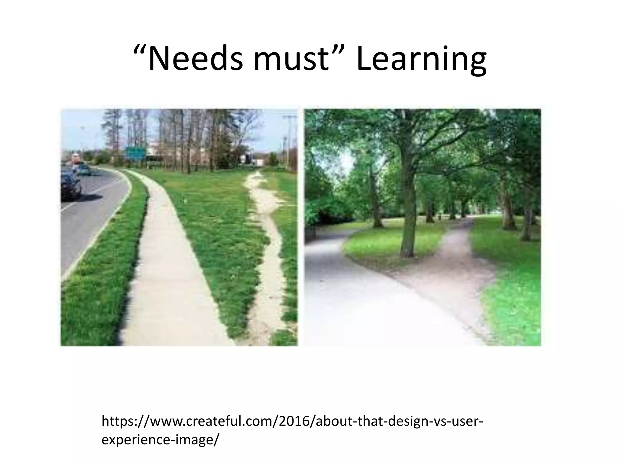 “Needs must” Learning
https://www.createful.com/2016/about-that-design-vs-user-
experience-image/
 
