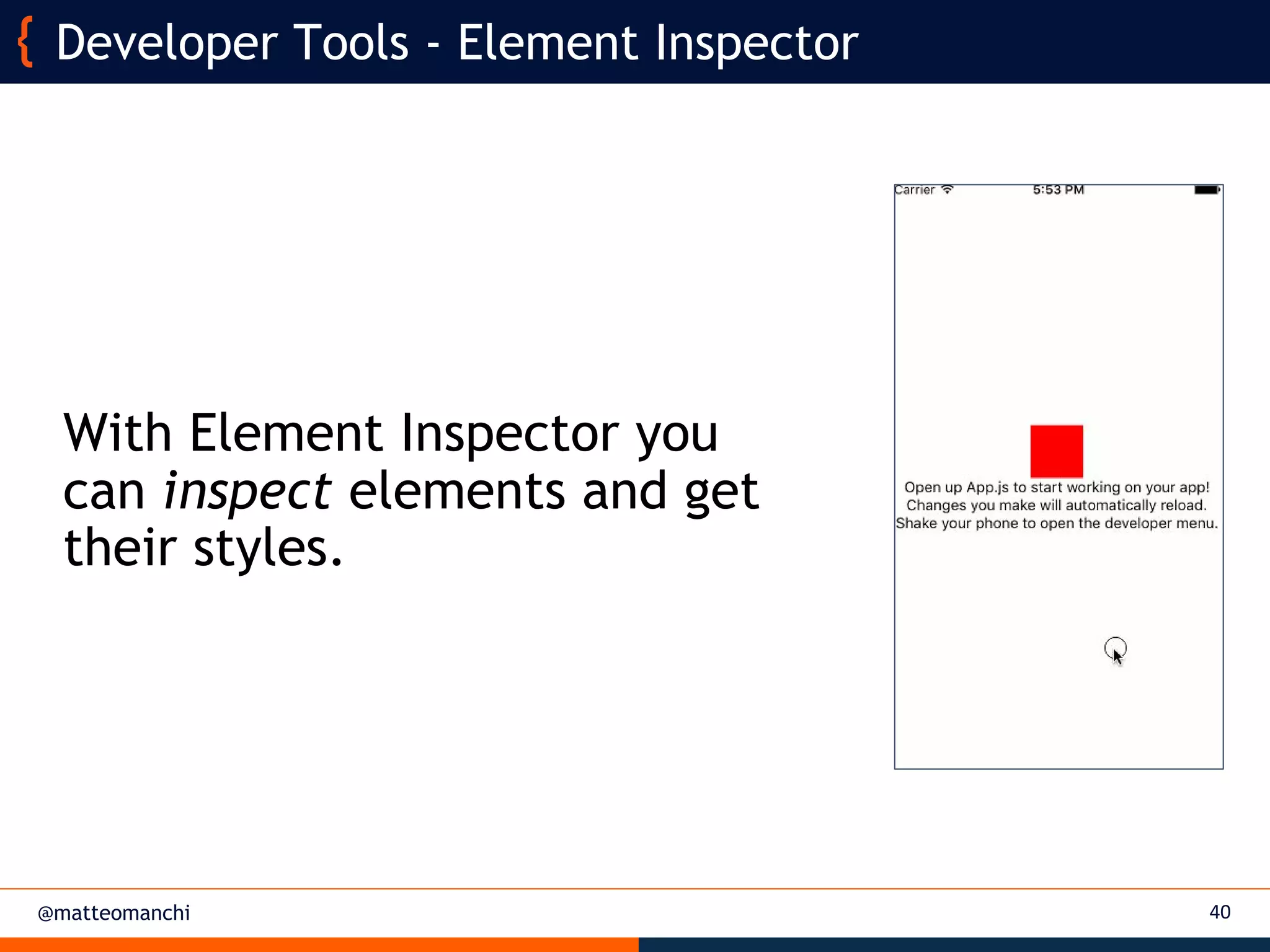 @matteomanchi
With Element Inspector you
can inspect elements and get
their styles.
40
Developer Tools - Element Inspector
 