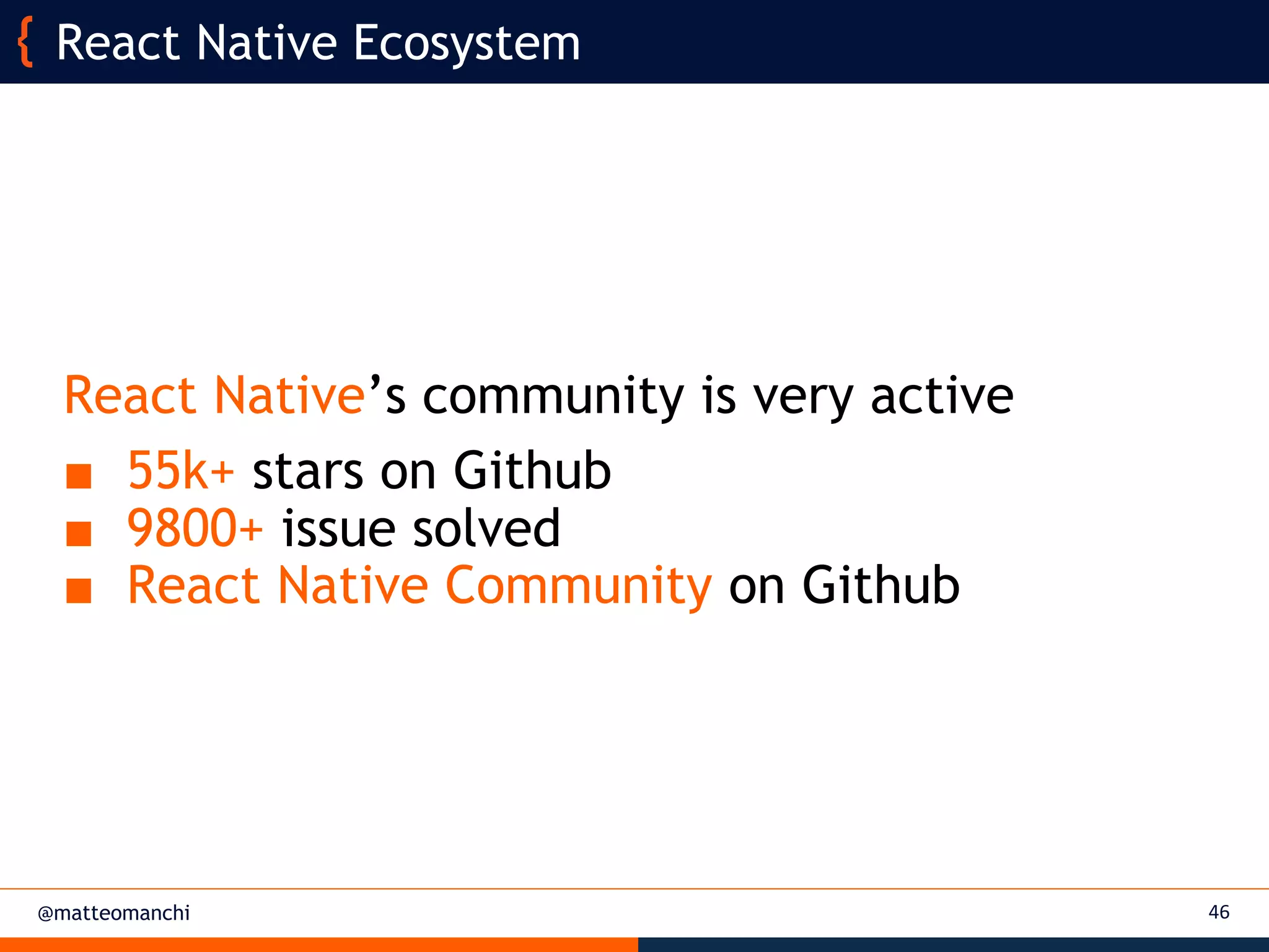 @matteomanchi
React Native’s community is very active
■ 55k+ stars on Github
■ 9800+ issue solved
■ React Native Community on Github
46
React Native Ecosystem
 