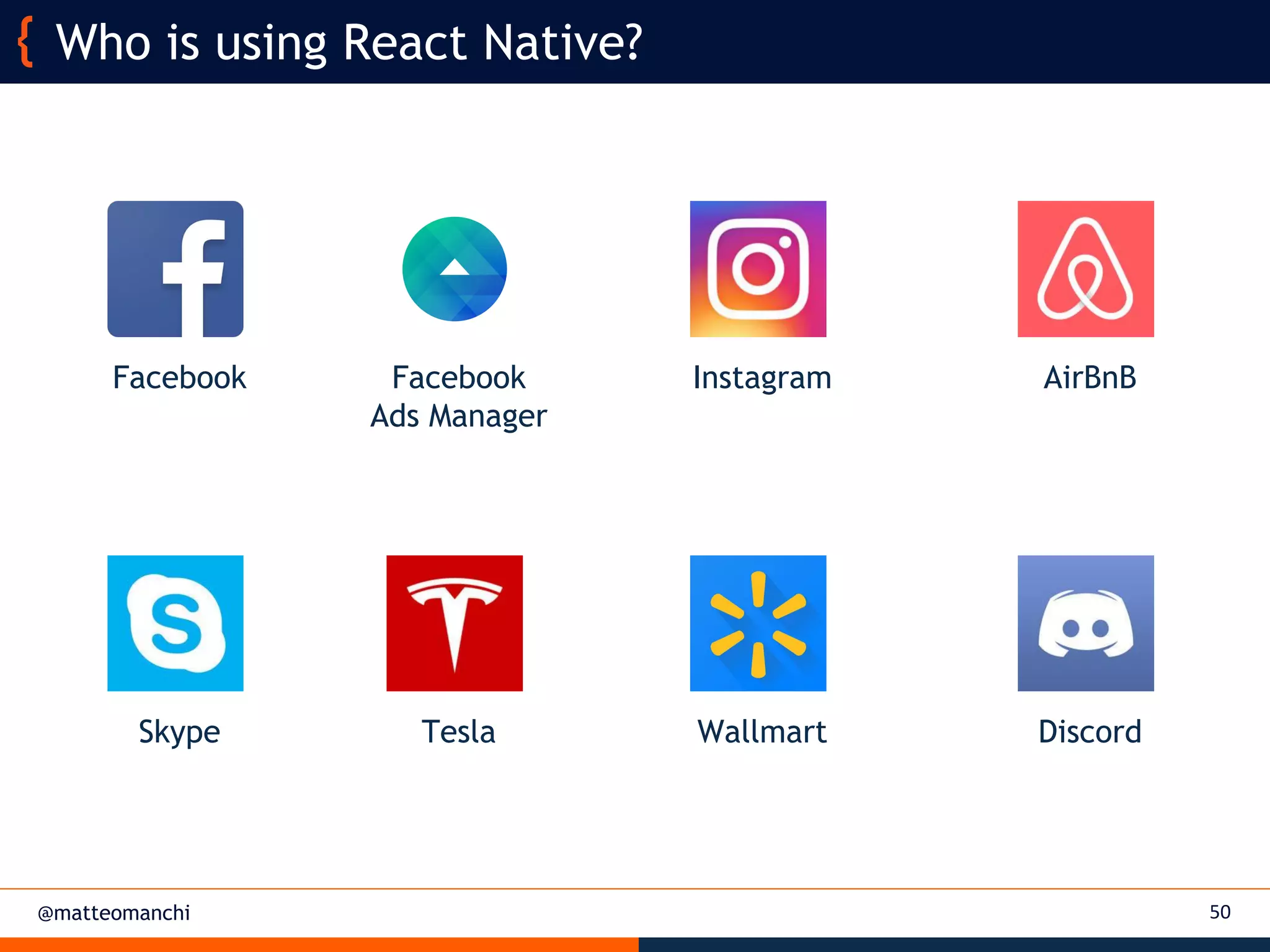 @matteomanchi 50
Who is using React Native?
Facebook Facebook
Ads Manager
Instagram AirBnB
Skype Tesla Wallmart Discord
 