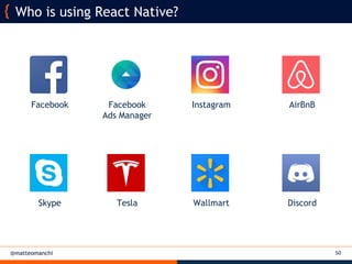 @matteomanchi 50
Who is using React Native?
Facebook Facebook
Ads Manager
Instagram AirBnB
Skype Tesla Wallmart Discord
 