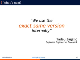 @matteomanchi
“We use the
exact same version
internally”
Tadeu Zagallo
Software Engineer at Facebook
What’s next?
52http://goo.gl/ziBzOl
 