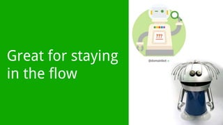 Great for staying
in the flow
 