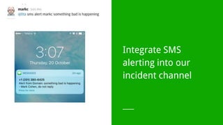 Integrate SMS
alerting into our
incident channel
 
