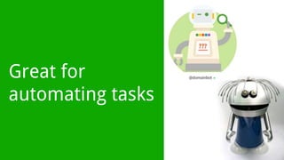 Great for
automating tasks
 