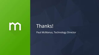 Thanks!
Paul McManus, Technology Director
 