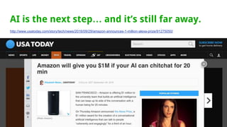 AI is the next step… and it’s still far away.
http://www.usatoday.com/story/tech/news/2016/09/29/amazon-announces-1-million-alexa-prize/91275050/
 