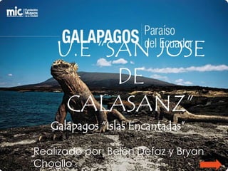 U.E “SAN JOSE
DE
CALASANZ”
Galápagos “Islas Encantadas”
Realizado por: Belén Defaz y Bryan
Chogllo.
 