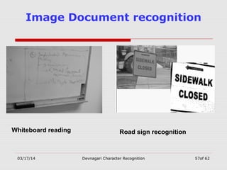 03/17/14 Devnagari Character Recognition 57of 62
Image Document recognition
Whiteboard reading Road sign recognition
 