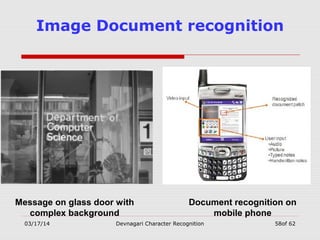 03/17/14 Devnagari Character Recognition 58of 62
Image Document recognition
Message on glass door with
complex background
Document recognition on
mobile phone
 