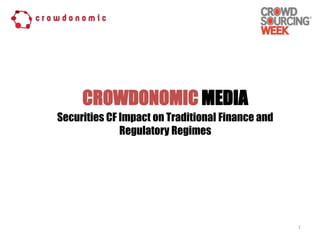 CROWDONOMIC MEDIA
1
Securities CF Impact on Traditional Finance and
Regulatory Regimes
 