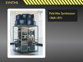 SYNTHS




 Stephen Beck
 Direct Video Synthesizer, 1970
 