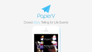 PaperV
Crowd Story Telling for Life Events
 