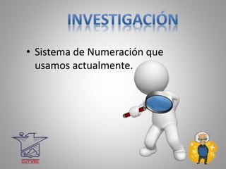 • Sistema de Numeración que
usamos actualmente.
 