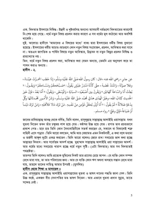 5
GK. we`AvZ Bmjv‡g wbwl×| Bû`x I L„óag©mn Ab¨vb¨ Avmgvbx ag©¸‡jv we`Av‡Zi Kvi‡YB
wb:†kl n‡q †M‡Q| a‡g© bZzb welq cÖPjb Kivi Kvi‡Y G me a‡g©i g~j KvVv‡gv Avi Aewkó
_v‡Kwb|
`yB. Av‡jvP¨ nv`x‡m ÔAvgv‡`i G wel‡qi g‡a¨Õ evK¨ Øviv Bmjv‡gi ag©xq welq eySv‡bv
n‡q‡Q| Bmjv‡gi ag©xq AvPvi-AvPi‡Y †Kvb bZzb welq ms‡hvRb, cÖPjb, Avwe¯‹vi Kiv hv‡e
bv| AZGe RvMwZK I cvw_©e wel‡q bZzb Avwe¯‹vi, D™¢veb ev bZzb wKQzi cÖPjb wbwl× I
cÖZ¨vL¨vZ bq|
wZb. a‡g© bZzb welq cÖPjb Kiv, Avwe¯‹vi Kiv †hgb Ab¨vq, †Zgwb Gi AbymiY K‡i Zv
cvjb KivI Ab¨vq|
nv`xm - 2.
‫ﻗﺎ‬ ‫ﻋﻨﻪ‬ ‫ﷲ‬ ٍ‫ﺟﺎﺑﺮ‬ ‫ﻋﻦ‬:ُ ‫ﺎ‬
َ
‫ﻨ‬
ْ
‫ﻋﻴ‬
ْ
‫ﺮ‬
ْ
‫ﻤﺣ‬ ‫ﺐ‬ َ‫ﻄ‬
َ
‫ﺧ‬
َ
ِ ‫ﻢ‬‫ﻠ‬َ‫ﺳ‬ ِ‫ﻪ‬
ْ
‫ﻴ‬
َ
‫ﻠ‬َ‫ﻋ‬ ُ‫ﷲ‬
ّ
‫ﻰﻠ‬ َ‫ﺻ‬ ‫ﷲ‬
ُ
‫ﺳﻮ‬ ‫ﺎﻛ‬
ُ
‫ﻮ‬
ُ
‫ﻘ‬
َ
‫ﻓ‬ ٍ‫ﺶ‬
ْ
‫ﻴ‬َ‫ﺟ‬ ُ
ِ‫ﺬ‬
ْ
‫ﻨ‬ُ‫ﻣ‬ ُ‫ﻪ‬‫ﻧ‬
َ
‫ﻜ‬
َ
‫ﻛ‬ k‫ﺣ‬ ُ‫ﺒﻪ‬
َ
‫ﻀ‬
َ
‫ﻏ‬ ‫ﺪ‬َ‫ﺘ‬
ْ
‫ﺷ‬ َ ُ‫ﻪ‬
ُ
‫ﺗ‬ْ‫ﺻﻮ‬ ‫ﻼ‬َ‫ﻋ‬:»ْ‫ﻢ‬
ُ
‫ﺎﻛ‬ ‫ﺴ‬َ‫ﻣ‬ ْ‫ﻢ‬
ُ
‫ﻜ‬َ‫ﺤ‬‫ﺒ‬ َ‫ﺻ‬«
ُ
‫ﻮ‬
ُ
‫ﻳﻘ‬َ:»
‫ﺎ‬
َ
‫ﻧ‬
َ ُ‫ﺖ‬
ْ
‫ﺜ‬ِ‫ﻌ‬ُ‫ﺑ‬
ْ
‫ﺎﺗﻦﻴ‬
َ
‫ﻬ‬
َ
‫ﻛ‬
ُ
‫ﺎﻋﺔ‬‫ﻟﺴ‬«
ُ
‫ﻮ‬
ُ
‫ﻘ‬َ‫ﻳ‬َ ‫ﻰ‬ َ‫ﻄ‬
ْ
‫ﺳ‬ُ‫ﻮ‬
ْ
‫ﻟ‬ َ ِ‫ﺔ‬َ‫ﺎﺑ‬َ‫ﻟﺴﺒ‬ ِ‫ﻪ‬
ْ
‫ﻴ‬َ‫ﻌ‬ُ‫ﺒ‬
ْ
‫ﺻ‬
ُ
‫ﺑﻦﻴ‬
ُ
‫ﺮ‬
ْ
‫ﻘ‬َ‫ﻳ‬َ:»‫ﺎ‬‫ﻣ‬
ََ‫ﺮﻴ‬
َ
‫ﺧ‬ ِ‫ﺈ‬
َ
‫ﻓ‬
ُ
‫ﺪ‬
ْ
‫ﻌ‬َ‫ﻧ‬
‫ﺪﻳﺚ‬َْ
‫ﺤﻟ‬
ُ
‫ﺎ‬َ‫ﻬ‬
ُ
‫ﺎﻳ‬
َ
‫ﺪﺛ‬
ْ ُ
‫ﺤﻣ‬ ِ ‫ﻮ‬ ُ‫ﻣ‬
ُ
‫ﻷ‬
َ
‫ﺮﺷ‬َ ‫ﻢ‬‫ﻠ‬ َ‫ﺳ‬ ِ‫ﻪ‬
ْ
‫ﻴ‬
َ
‫ﻠ‬َ‫ﻋ‬ ُ‫ﷲ‬
ّ
‫ﻰﻠ‬ َ‫ﺻ‬ ‫ﺪ‬ِّ‫ﻤ‬
ُ
‫ﺤﻣ‬ ُ ْ
‫ﻫﺪ‬
ْ
‫ﺪ‬َ‫ﻬ‬
ْ
‫ﻟ‬ َ ْ
‫ﺮﻴ‬
َ
‫ﺧ‬ ‫ﷲ‬ ُ ‫ﺎ‬َ‫ﺘ‬ِ‫ﻛ‬
ٍ‫ﺔ‬َ‫ﻋ‬
ْ
‫ﺪ‬ِ‫ﺑ‬
ٌ
‫ﺔ‬
َ
‫ﻼﻟ‬
َ
‫ﺿ‬«
ُ
‫ﻮ‬
ُ
‫ﻳﻘ‬ ‫ﻢ‬
ُ
‫ﻋ‬:»ِ‫ﻪ‬ ِ‫ﺴ‬
ْ
‫ﻔ‬
َ
‫ﻏ‬ ْ‫ﻦ‬ِ‫ﻣ‬ ‫ﻦ‬ِ‫ﻣ‬
ْ
‫ﺆ‬ُ‫ﻣ‬
ِّ
‫ﻞ‬
ُ
‫ﻜ‬ُ‫ﺑ‬
َ ْ َ
‫ﺎ‬
َ
‫ﻧ‬
َ
.
ً
‫ﺎ‬ ‫ﻨ‬ْ‫ﻳ‬
َ َ َ‫ﺮ‬
َ
‫ﺗ‬ ْ‫ﻦ‬َ‫ﻣ‬َ ِ‫ﻪ‬ِ‫ﻠ‬
ْ
‫ﻸﻫ‬
َ
‫ﻓ‬ ‫ﺎﻻ‬َ‫ﻣ‬ َ‫ﺮ‬
َ
‫ﺗ‬ ْ‫ﻦ‬َ‫ﻣ‬
َ
‫ﻲﻠ‬
َ
‫ﻋ‬ ‫ﻲﻟ‬ِ‫ﺈ‬
َ
‫ﻓ‬
ً
‫ﺎﺨ‬َ‫ﻴ‬
َ
‫ﺿ‬ ْ َ
«‫ﻣﺴﻠﻢ‬.
Rv‡ei ivw`qvj−vû Avbû †_‡K ewY©Z, wZwb e‡jb, ivm~jyj−vn mvj−vj−vû AvjvBwn Iqvmvj−vg hLb
LyZev w`‡Zb ZLb Zuvi P¶zØq jvj n‡q †hZ| KÚ¯^i D”P n‡q †hZ| ivMZ fve cÖPÛfv‡e
cÖKvk †cZ| g‡b nZ wZwb †Kvb ˆmb¨evwnbx‡K mZK© Ki‡Qb †h, mKv‡j ev weKv‡jB kÎ“
evwnbx G‡m co‡e| wZwb Av‡iv ej‡Zb, Avwg Avi †KqvgZ Ggb wbKUeZ©x, G K_v e‡j ga¨gv
I ZR©bx Av½yj `y‡Uv GKÎ Ki‡Zb| wZwb Av‡iv e‡jbt †R‡b ivL! me‡P‡q fvj K_v n‡”Q
Avj−vni wKZve| Avi m‡ev©Ëg Av`k© n‡”Q gynv¤§v` mvj−vj−vû AvjvBwn Iqv mvj−v‡gi Av`k©|
Avi a‡g©i g‡a¨ me‡P‡q Lvivc n‡”Q a‡g© bZzb m„wó| (GUv we`AvZ) Avi me we`AvZB
c_åóZv|
Zvici wZwb e‡jbt Avwg cÖ‡Z¨K gywg‡bi wbKU Zvi cÖv‡Yi †P‡q Avcb| †h e¨w³ †Kvb m¤ú`
†i‡L gviv hvq, Zv Zvi cwiev‡ii Rb¨| Avi †h e¨w³ †Kvb FY A_ev Amnvq mš—vb †i‡L gviv
hvq, Zvn‡j Zv‡`i `vwqZ¡ Avgvi DciB| (gymwjg)
nv`xm †_‡K wk¶v I gvmv‡qj t
GK. ivm~jyj−vn mvj−vj−vû AvjvBwn Iqvmvj−v‡gi LyZev I fvlY `v‡bi c×wZ Rvbv †Mj| wZwb
D”P K‡Ú, GKRb exi †mbvcwZi gZ fvlY w`‡Zb| Avi Gfv‡e LyZev cÖ`vb mybœZ, Zv‡Z
m‡›`n †bB|
 