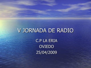 V JORNADA DE RADIO C.P LA ERIA OVIEDO 25/04/2009 