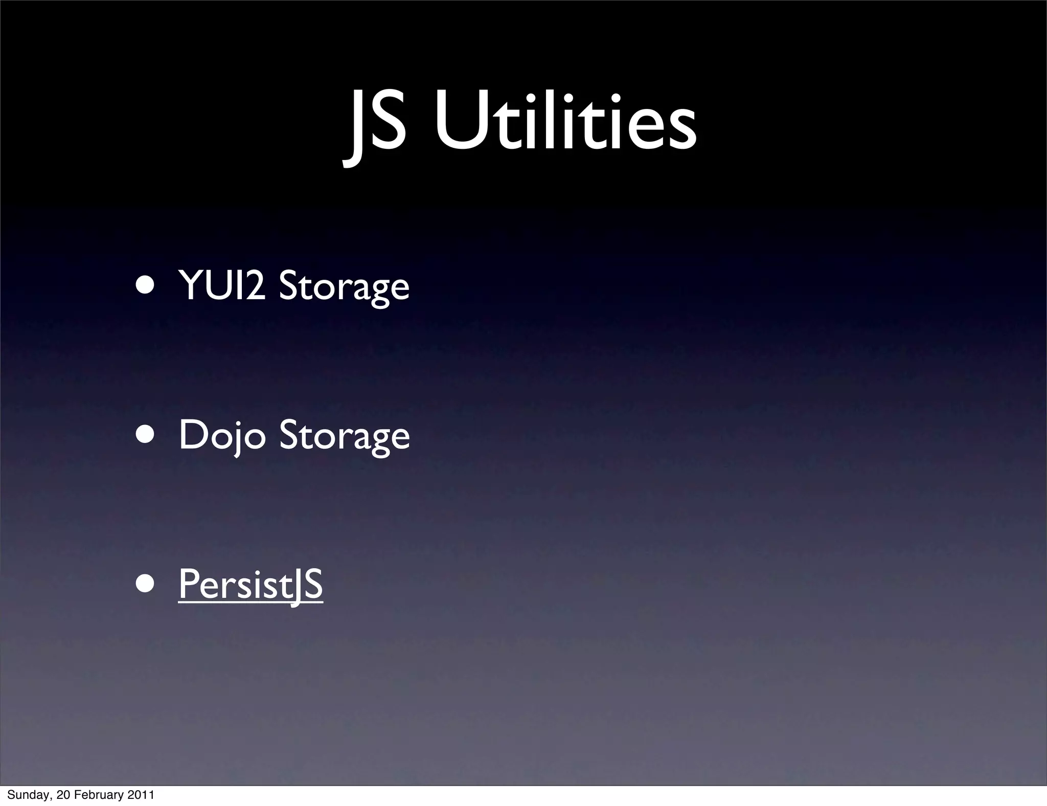 JS Utilities
                    • YUI2 Storage

                    • Dojo Storage

                    • PersistJS

Sunday, 20 February 2011
 