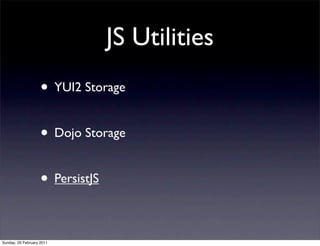 JS Utilities
                    • YUI2 Storage

                    • Dojo Storage

                    • PersistJS

Sunday, 20 February 2011
 
