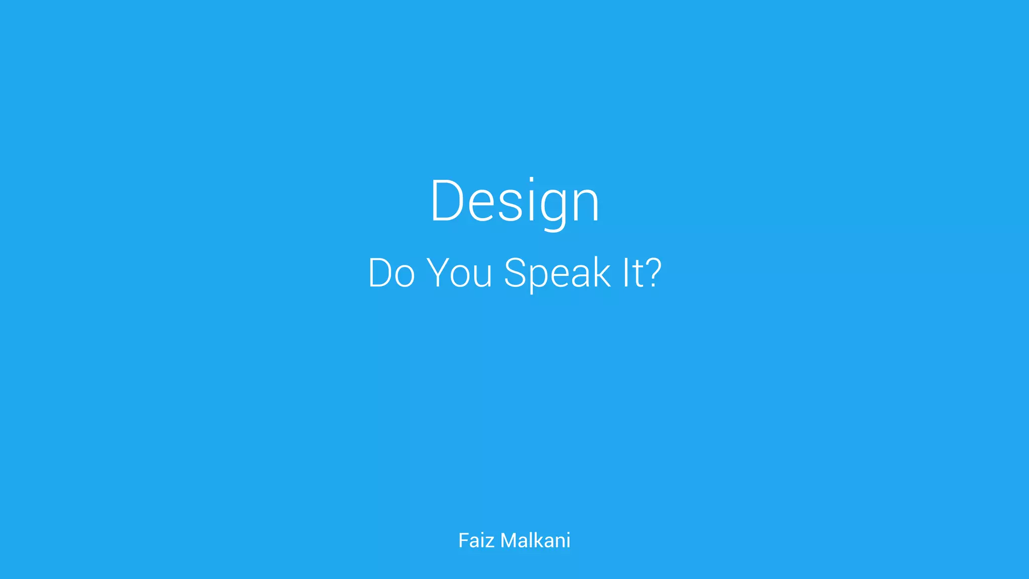 Faiz Malkani 
Design 
Do You Speak It?  