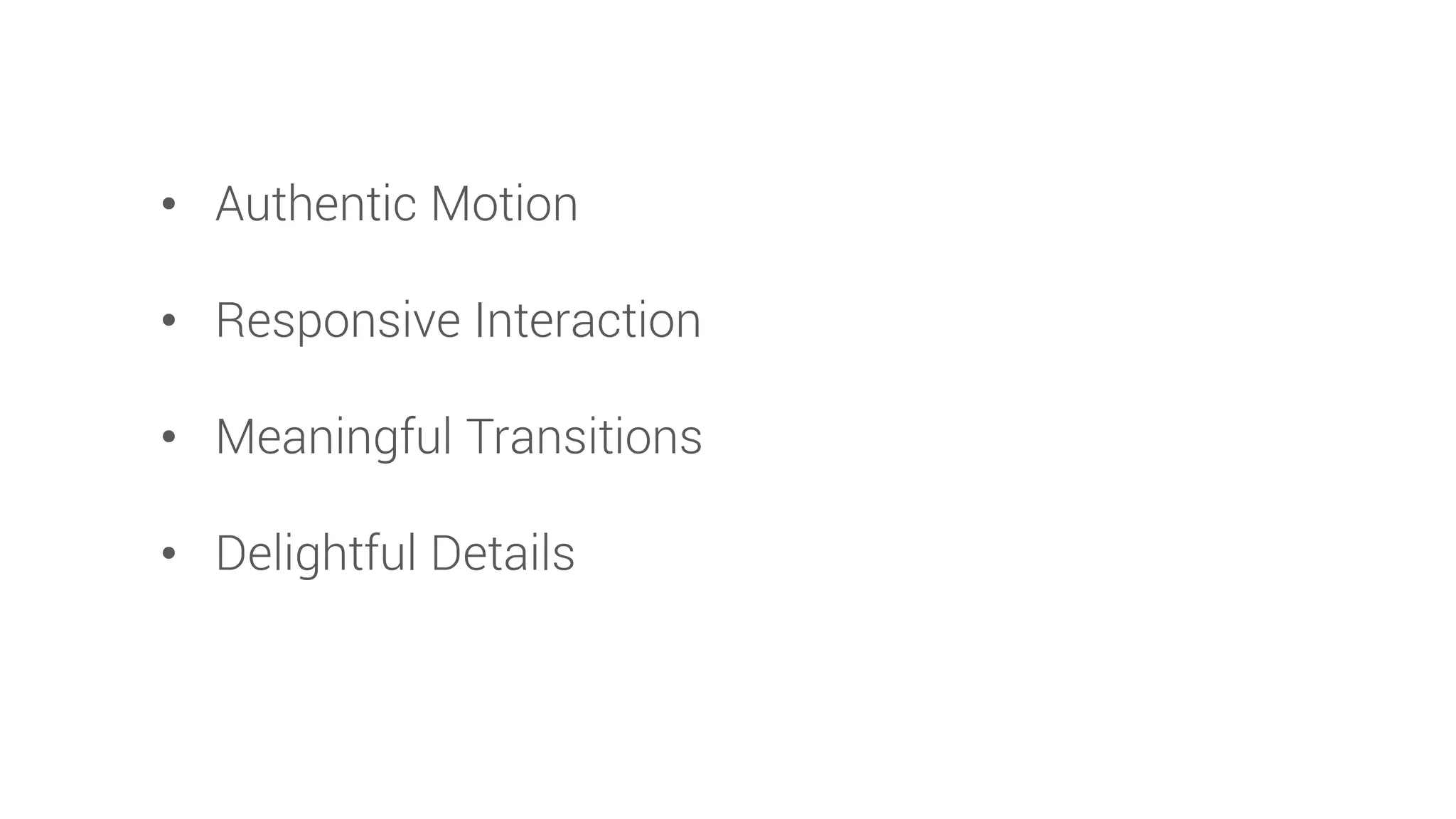 •Authentic Motion 
•Responsive Interaction 
•Meaningful Transitions 
•Delightful Details  