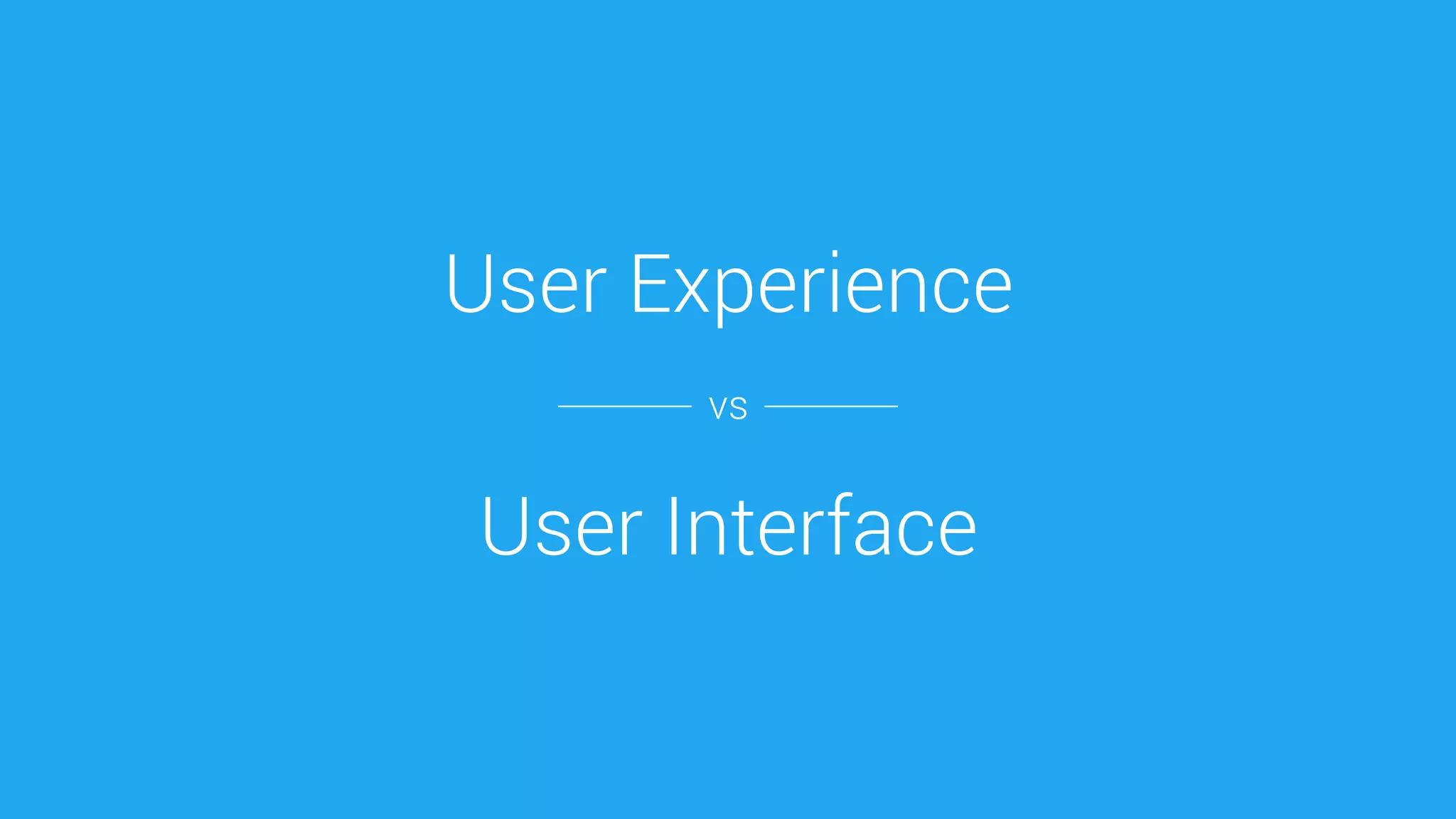 User Experience 
vs 
User Interface  