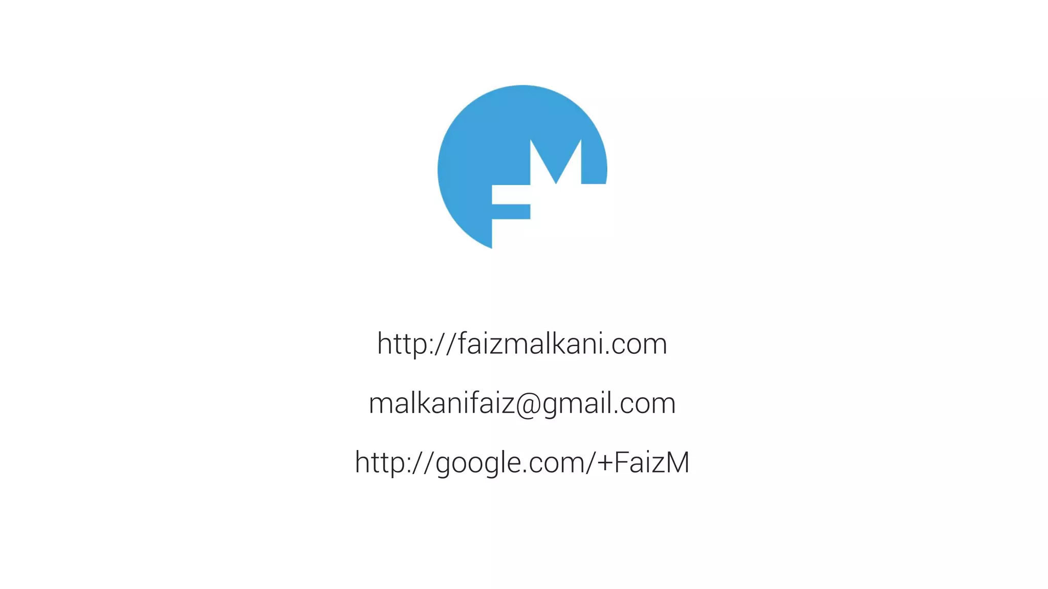 http://faizmalkani.com 
malkanifaiz@gmail.com 
http://google.com/+FaizM 