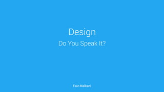 Faiz Malkani 
Design 
Do You Speak It?  