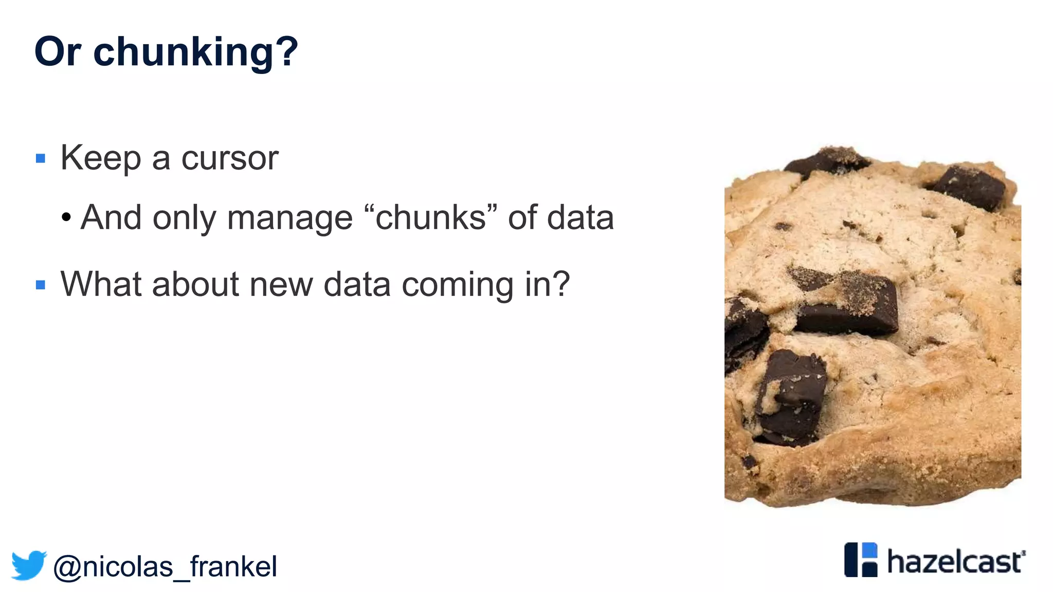 @nicolas_frankel
Or chunking?
 Keep a cursor
• And only manage “chunks” of data
 What about new data coming in?
 