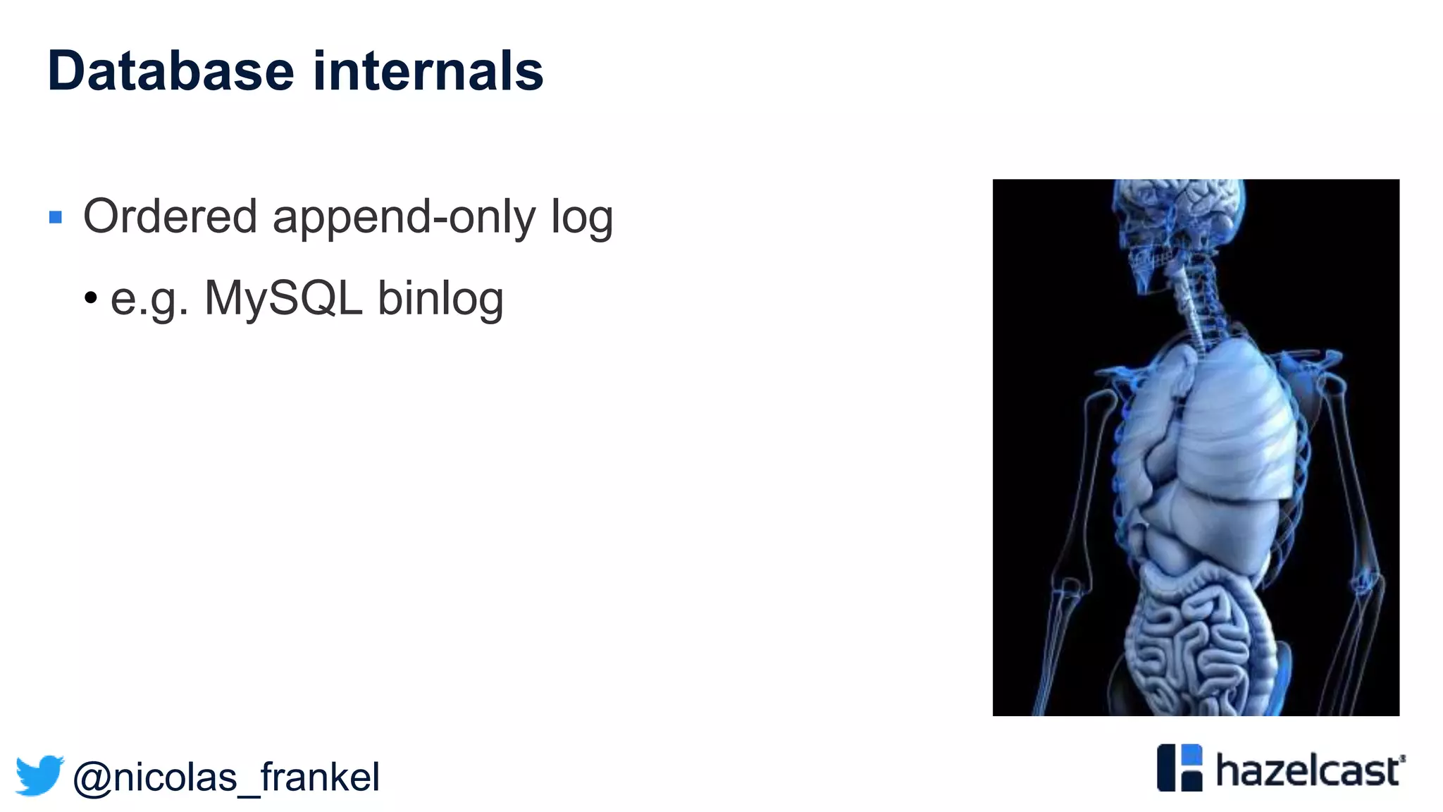@nicolas_frankel
Database internals
 Ordered append-only log
• e.g. MySQL binlog
 