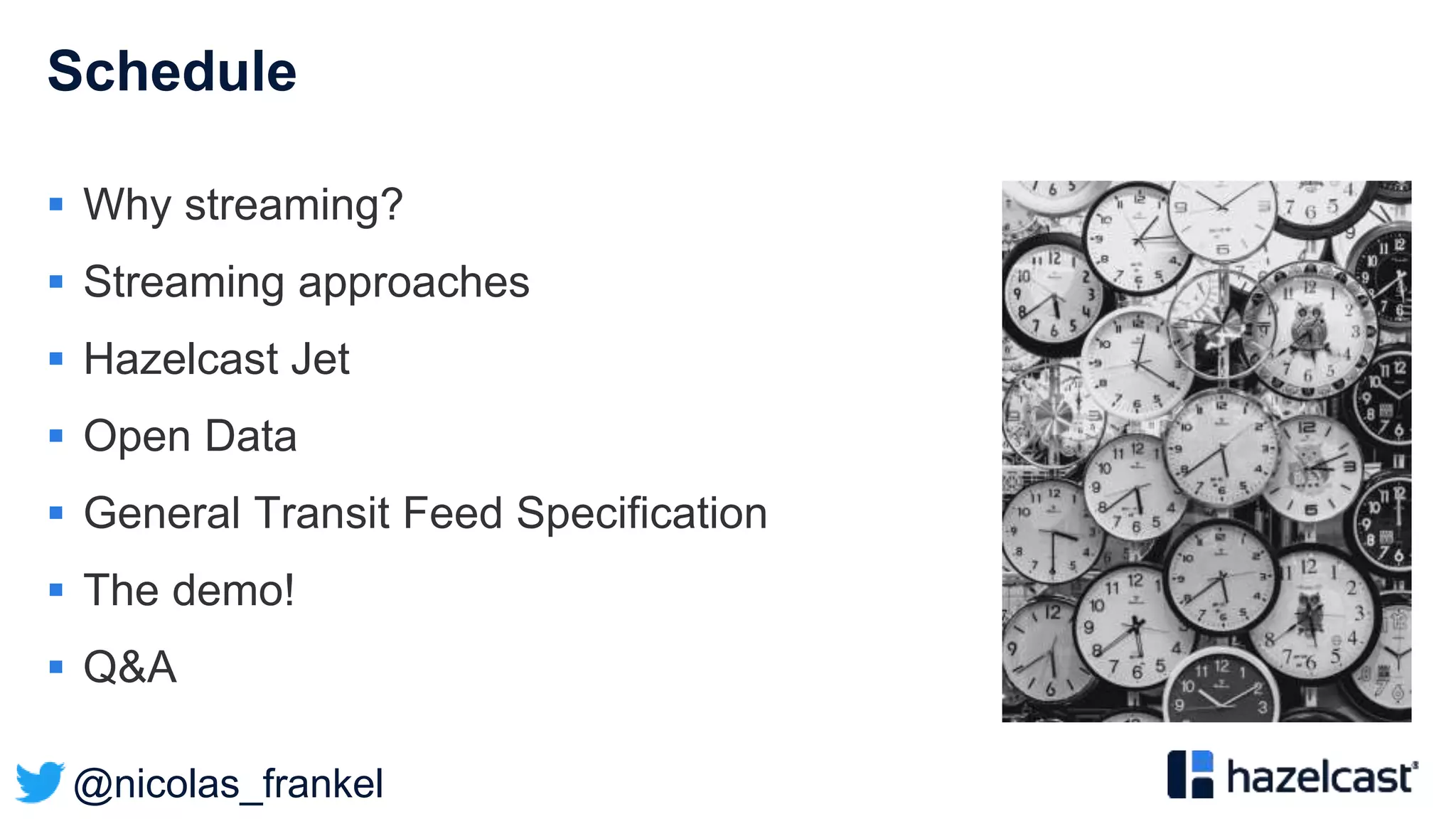 @nicolas_frankel
Schedule
 Why streaming?
 Streaming approaches
 Hazelcast Jet
 Open Data
 General Transit Feed Specification
 The demo!
 Q&A
 