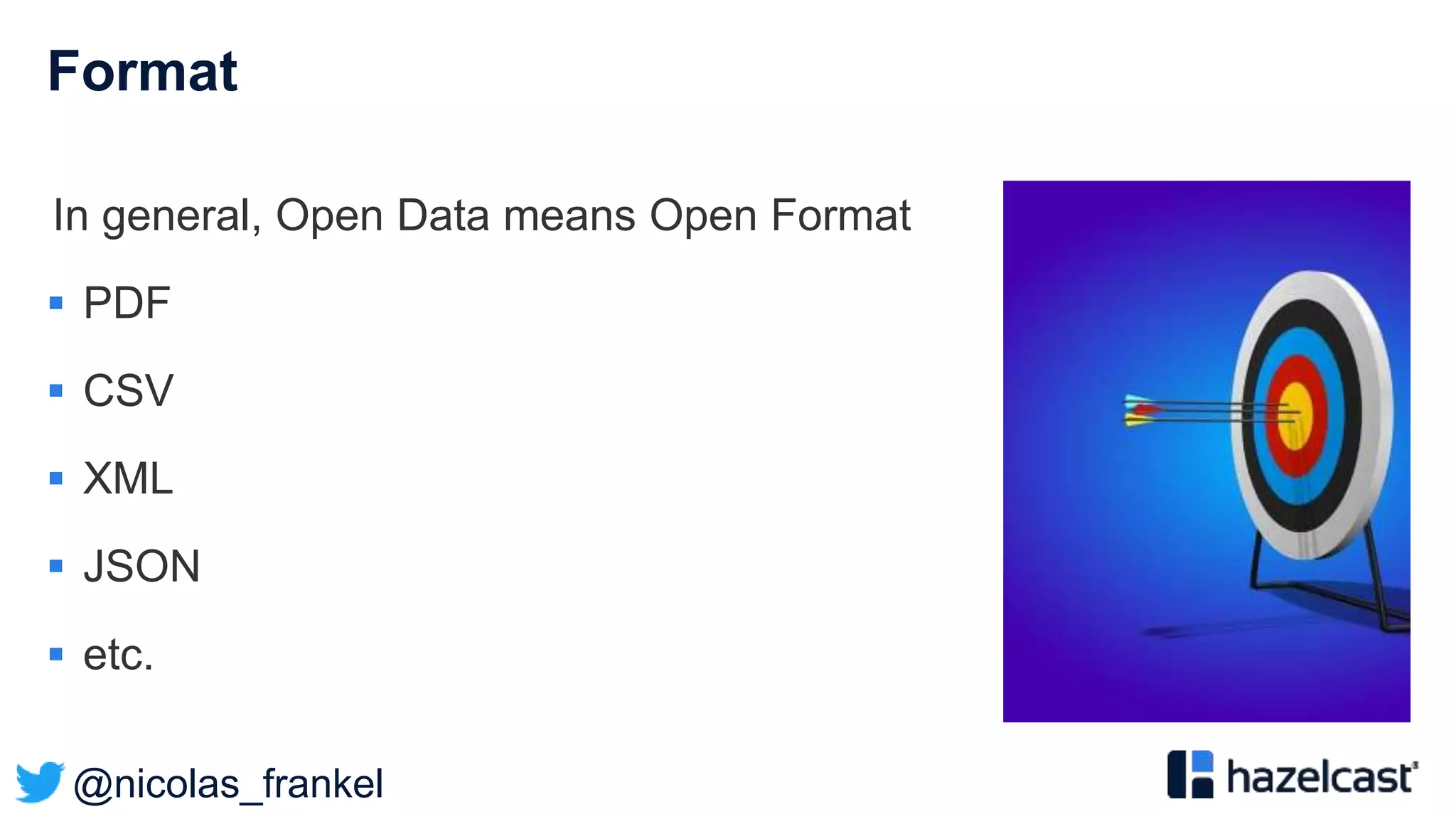 @nicolas_frankel
Format
In general, Open Data means Open Format
 PDF
 CSV
 XML
 JSON
 etc.
 