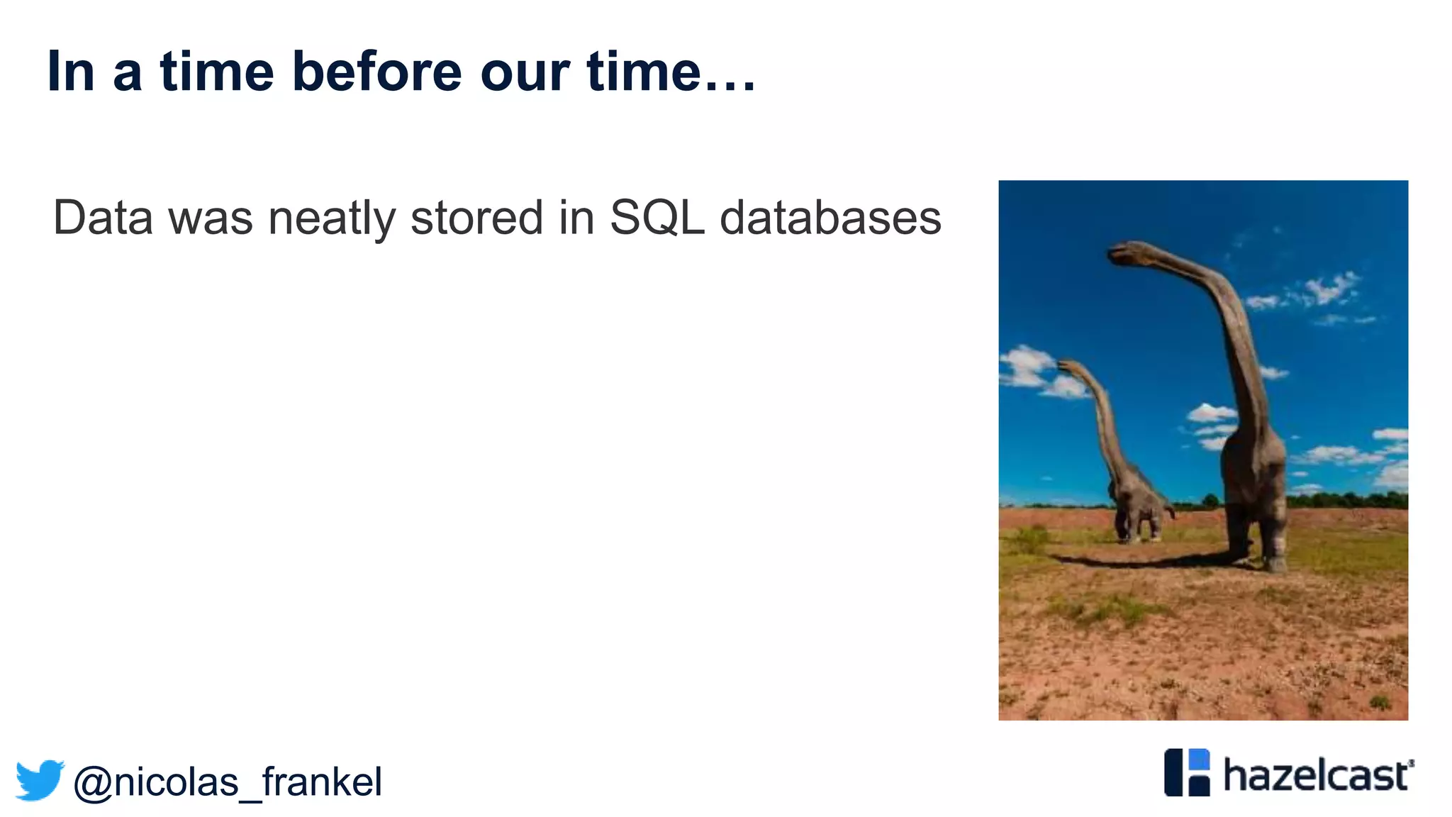 @nicolas_frankel
In a time before our time…
Data was neatly stored in SQL databases
 