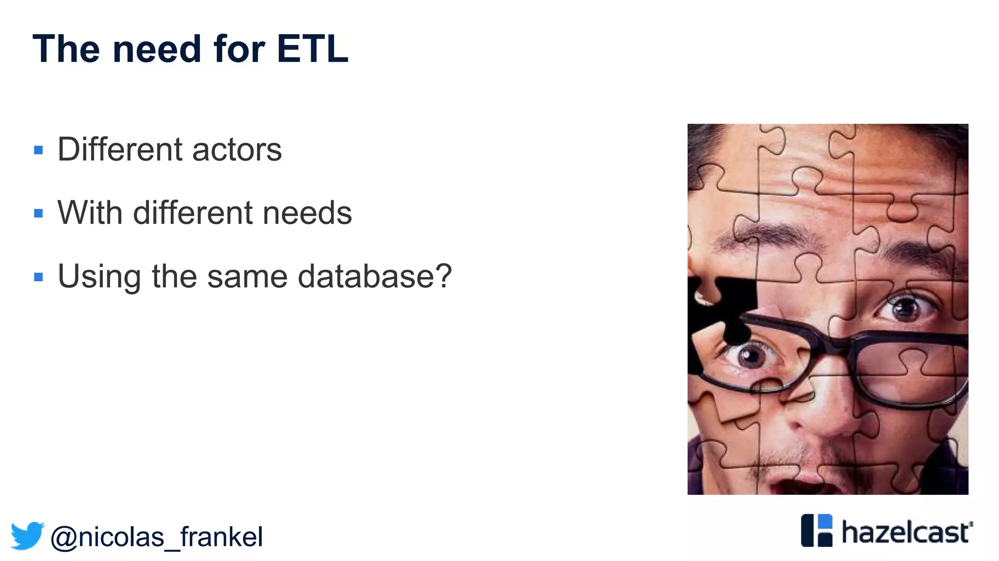 @nicolas_frankel
The need for ETL
 Different actors
 With different needs
 Using the same database?
 